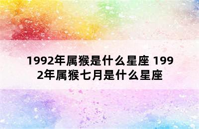 1992年属猴是什么星座 1992年属猴七月是什么星座